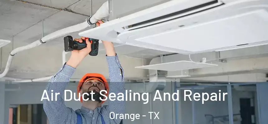  Air Duct Sealing And Repair Orange - TX