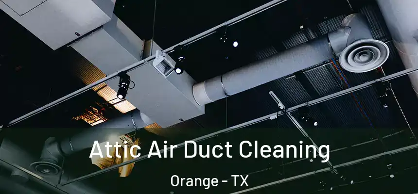  Attic Air Duct Cleaning Orange - TX