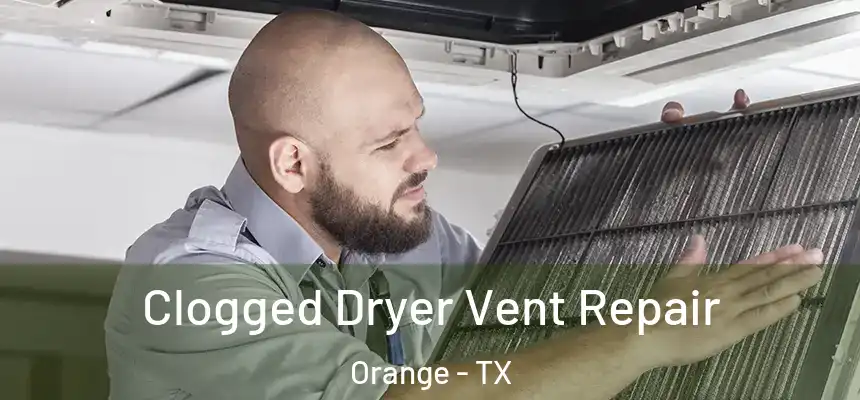  Clogged Dryer Vent Repair Orange - TX