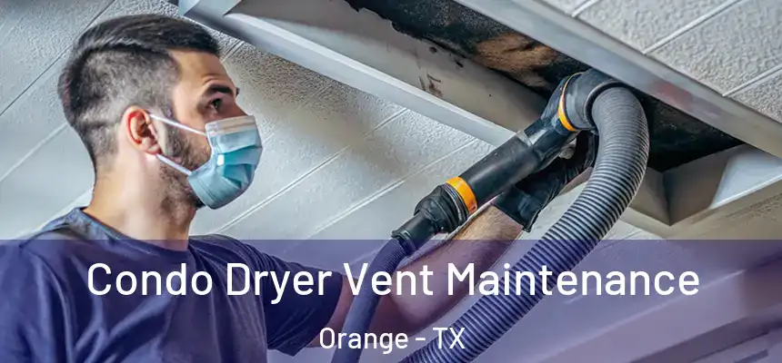  Condo Dryer Vent Maintenance Orange - TX
