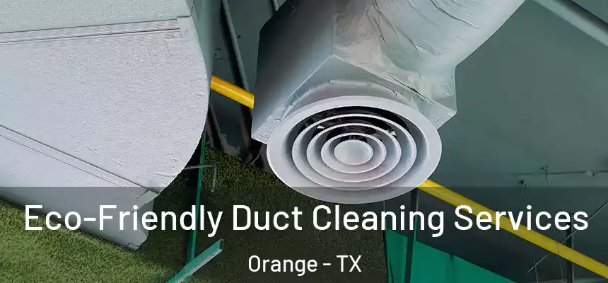  Eco-Friendly Duct Cleaning Services Orange - TX