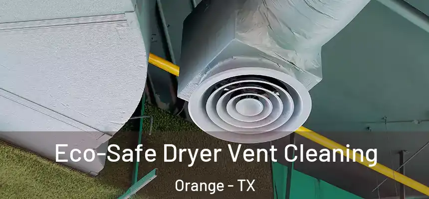  Eco-Safe Dryer Vent Cleaning Orange - TX