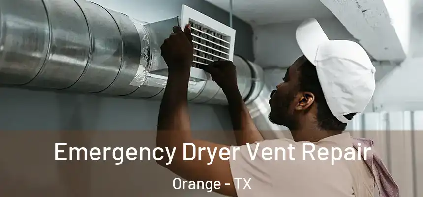  Emergency Dryer Vent Repair Orange - TX