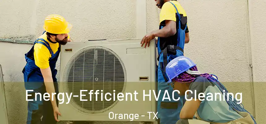 Energy-Efficient HVAC Cleaning Orange - TX