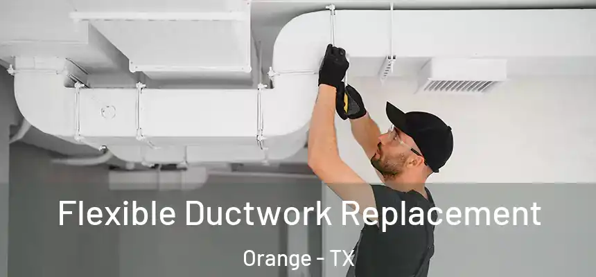  Flexible Ductwork Replacement Orange - TX