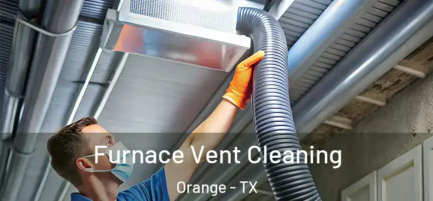  Furnace Vent Cleaning Orange - TX