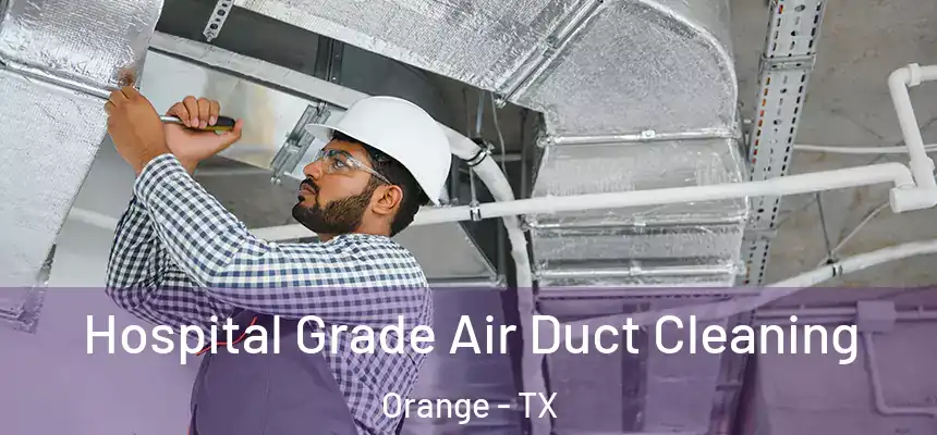  Hospital Grade Air Duct Cleaning Orange - TX