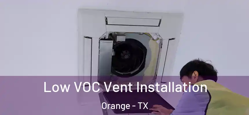  Low VOC Vent Installation Orange - TX