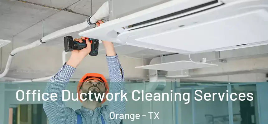  Office Ductwork Cleaning Services Orange - TX